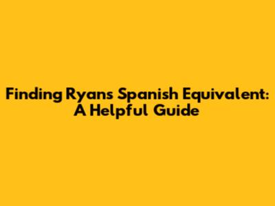 Finding Ryan's Spanish Equivalent: A Helpful Guide
