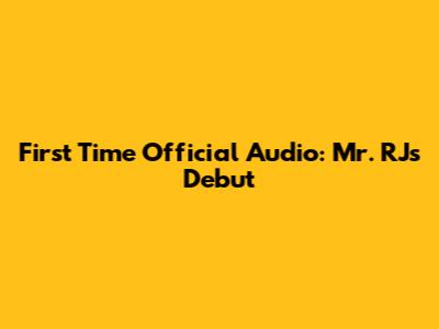 First Time Official Audio: Mr. RJ's Debut