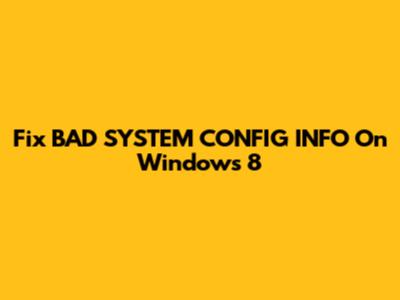 Fix BAD_SYSTEM_CONFIG_INFO On Windows 8