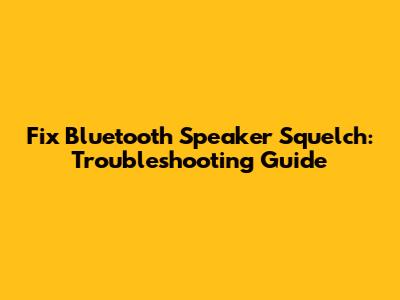 Fix Bluetooth Speaker Squelch: Troubleshooting Guide
