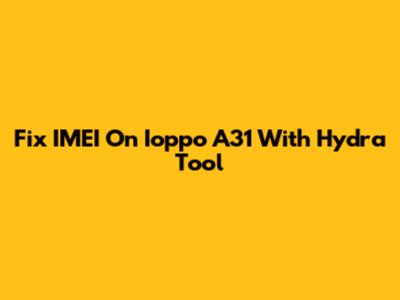 Fix IMEI On Ioppo A31 With Hydra Tool