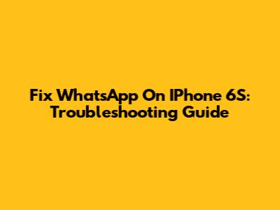 Fix WhatsApp On IPhone 6S: Troubleshooting Guide