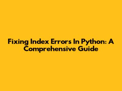 Fixing Index Errors In Python: A Comprehensive Guide