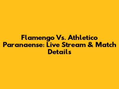 Flamengo Vs. Athletico Paranaense: Live Stream & Match Details