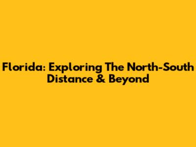 Florida: Exploring The North-South Distance & Beyond