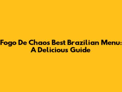 Fogo De Chao's Best Brazilian Menu: A Delicious Guide