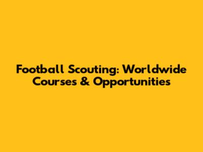 Football Scouting: Worldwide Courses & Opportunities