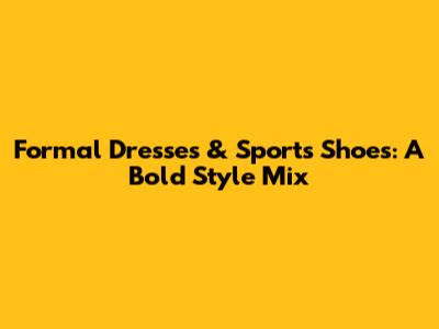Formal Dresses & Sports Shoes: A Bold Style Mix
