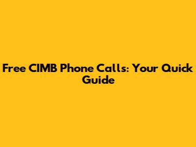 Free CIMB Phone Calls: Your Quick Guide