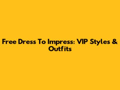 Free Dress To Impress: VIP Styles & Outfits