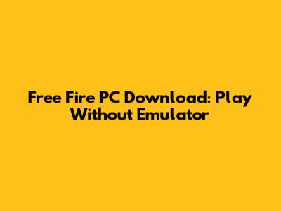 Free Fire PC Download: Play Without Emulator
