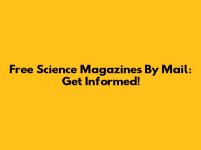 Free Science Magazines By Mail: Get Informed!