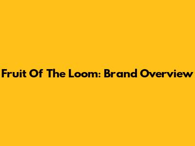 Fruit Of The Loom: Brand Overview