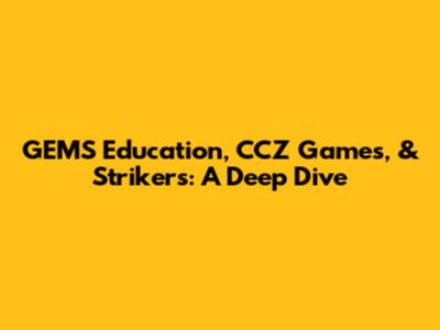 GEMS Education, CCZ Games, & Strikers: A Deep Dive