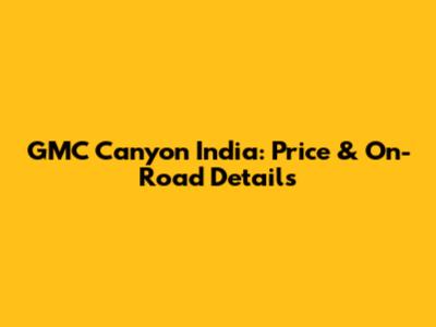 GMC Canyon India: Price & On-Road Details