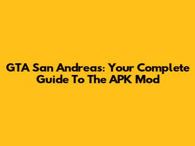 GTA San Andreas: Your Complete Guide To The APK Mod