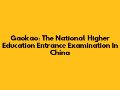 Gaokao: The National Higher Education Entrance Examination In China