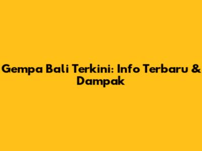 Gempa Bali Terkini: Info Terbaru & Dampak