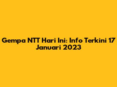 Gempa NTT Hari Ini: Info Terkini 17 Januari 2023