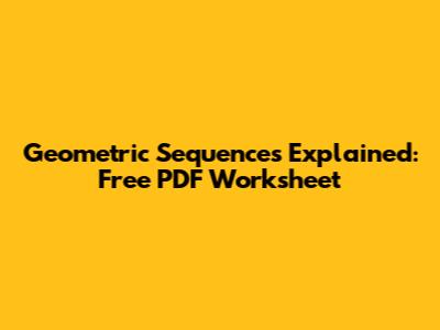 Geometric Sequences Explained: Free PDF Worksheet