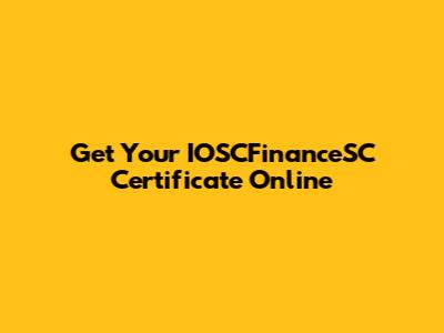 Get Your IOSCFinanceSC Certificate Online