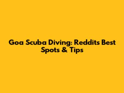 Goa Scuba Diving: Reddit's Best Spots & Tips