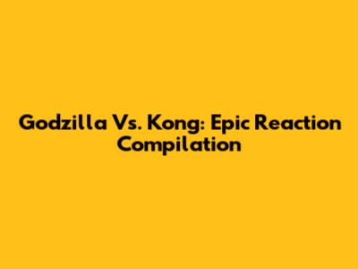 Godzilla Vs. Kong: Epic Reaction Compilation