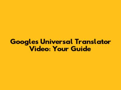 Google's Universal Translator Video: Your Guide