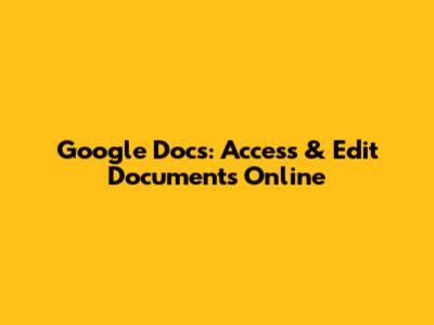 Google Docs: Access & Edit Documents Online