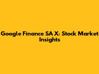Google Finance SA X: Stock Market Insights