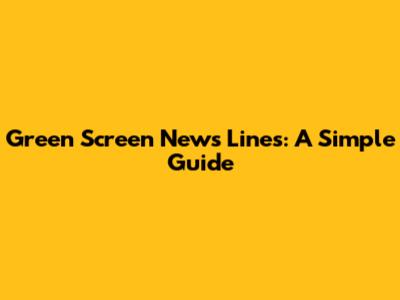 Green Screen News Lines: A Simple Guide