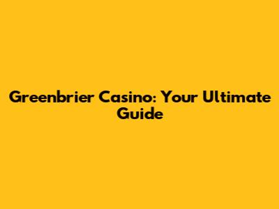 Greenbrier Casino: Your Ultimate Guide