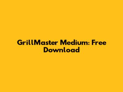 GrillMaster Medium: Free Download