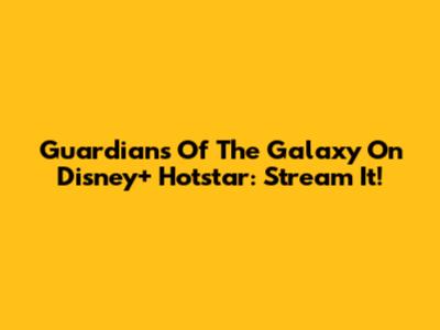 Guardians Of The Galaxy On Disney+ Hotstar: Stream It!