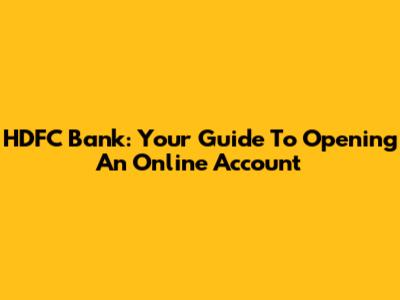HDFC Bank: Your Guide To Opening An Online Account