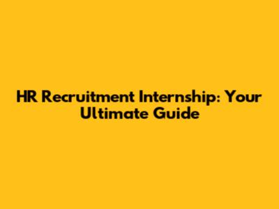 HR Recruitment Internship: Your Ultimate Guide