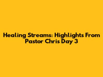 Healing Streams: Highlights From Pastor Chris Day 3