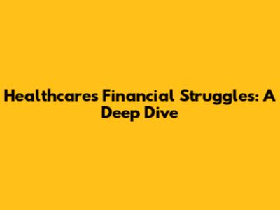 Healthcare's Financial Struggles: A Deep Dive