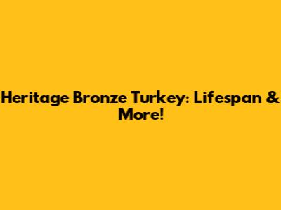 Heritage Bronze Turkey: Lifespan & More!