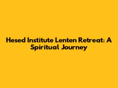 Hesed Institute Lenten Retreat: A Spiritual Journey