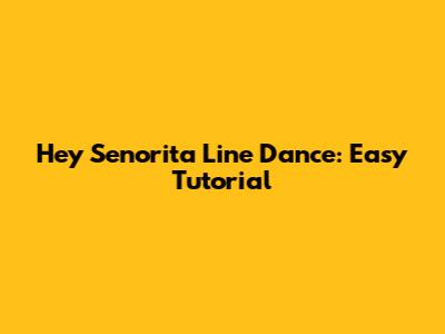 Hey Senorita Line Dance: Easy Tutorial