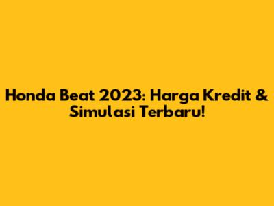 Honda Beat 2023: Harga Kredit & Simulasi Terbaru!