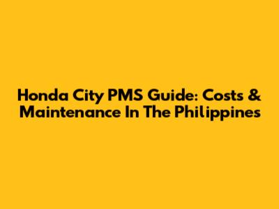 Honda City PMS Guide: Costs & Maintenance In The Philippines