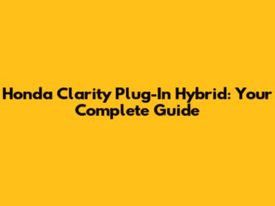Honda Clarity Plug-In Hybrid: Your Complete Guide