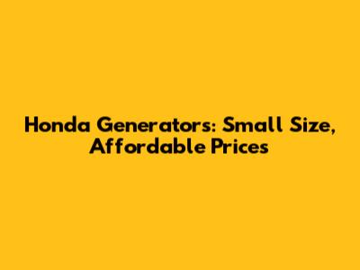 Honda Generators: Small Size, Affordable Prices