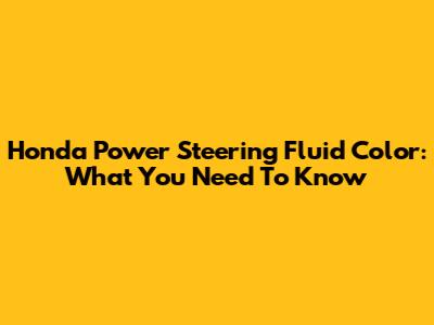 Honda Power Steering Fluid Color: What You Need To Know