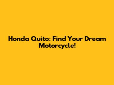 Honda Quito: Find Your Dream Motorcycle!