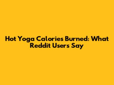 Hot Yoga Calories Burned: What Reddit Users Say