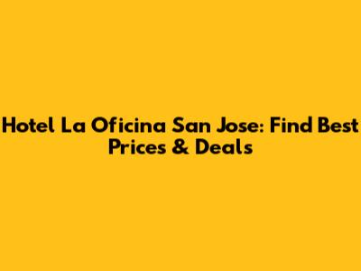 Hotel La Oficina San Jose: Find Best Prices & Deals