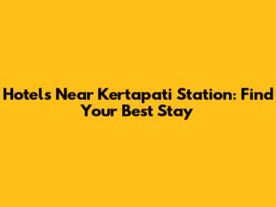 Hotels Near Kertapati Station: Find Your Best Stay